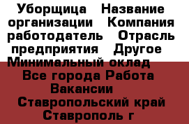 Уборщица › Название организации ­ Компания-работодатель › Отрасль предприятия ­ Другое › Минимальный оклад ­ 1 - Все города Работа » Вакансии   . Ставропольский край,Ставрополь г.